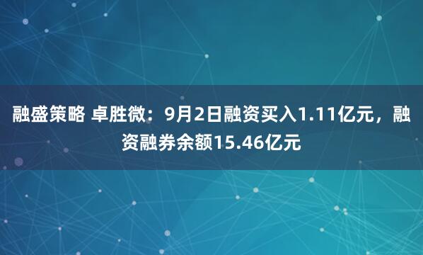 融盛策略 卓胜微：9月2日融资买入1.11亿元，融资融券余额15.46亿元