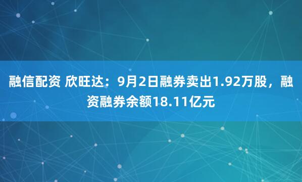 融信配资 欣旺达：9月2日融券卖出1.92万股，融资融券余额18.11亿元